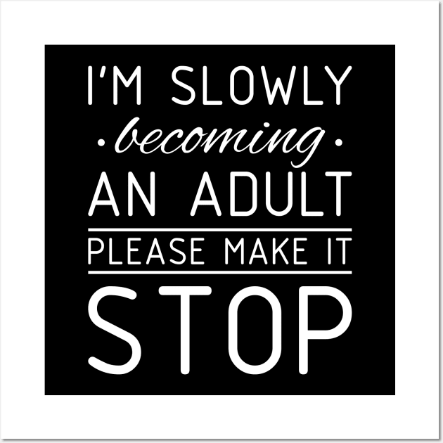 Funny Tee I'm Slowly Becoming An Adult Please Make It Stop Wall Art by celeryprint